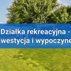 Co to jest działka rekreacyjna i jakie ma ograniczenia prawne?